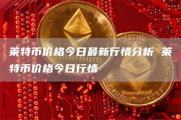 探索莱特币的未来，数字钱币新纪元展望